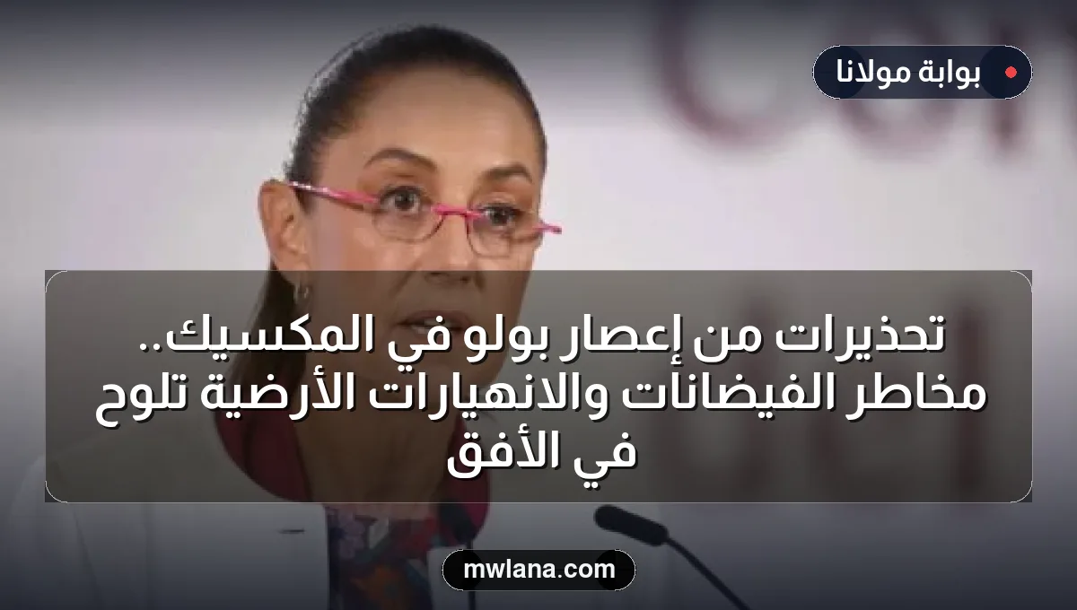 تحذيرات من إعصار بولو في المكسيك.. مخاطر الفيضانات والانهيارات الأرضية تلوح في الأفق