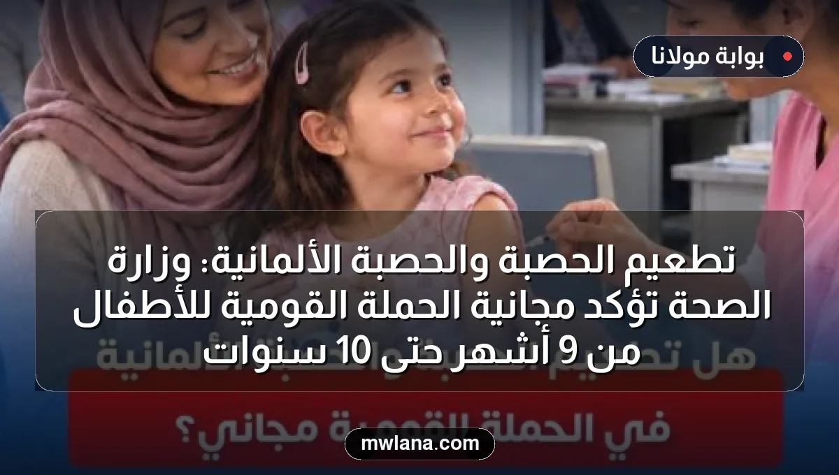 تطعيم الحصبة والحصبة الألمانية: وزارة الصحة تؤكد مجانية الحملة القومية للأطفال من 9 أشهر حتى 10 سنوات