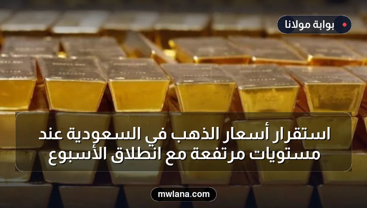 استقرار أسعار الذهب في السعودية عند مستويات مرتفعة مع انطلاق الأسبوع