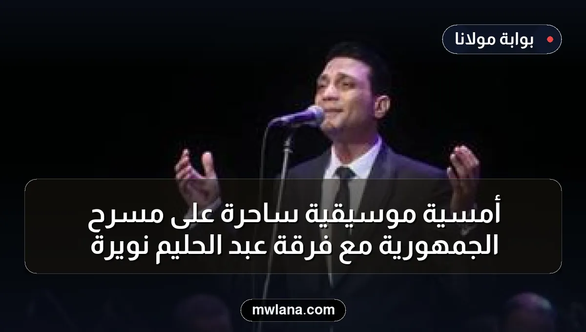 أمسية موسيقية ساحرة على مسرح الجمهورية مع فرقة عبد الحليم نويرة