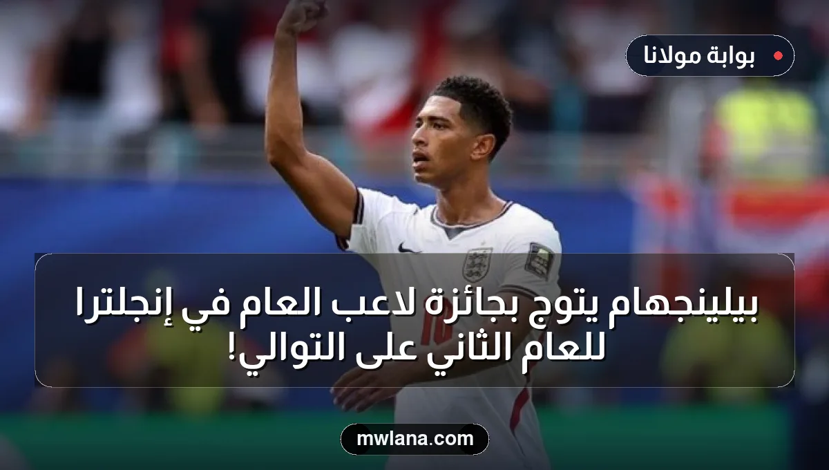 بيلينجهام يتوج بجائزة لاعب العام في إنجلترا للعام الثاني على التوالي!