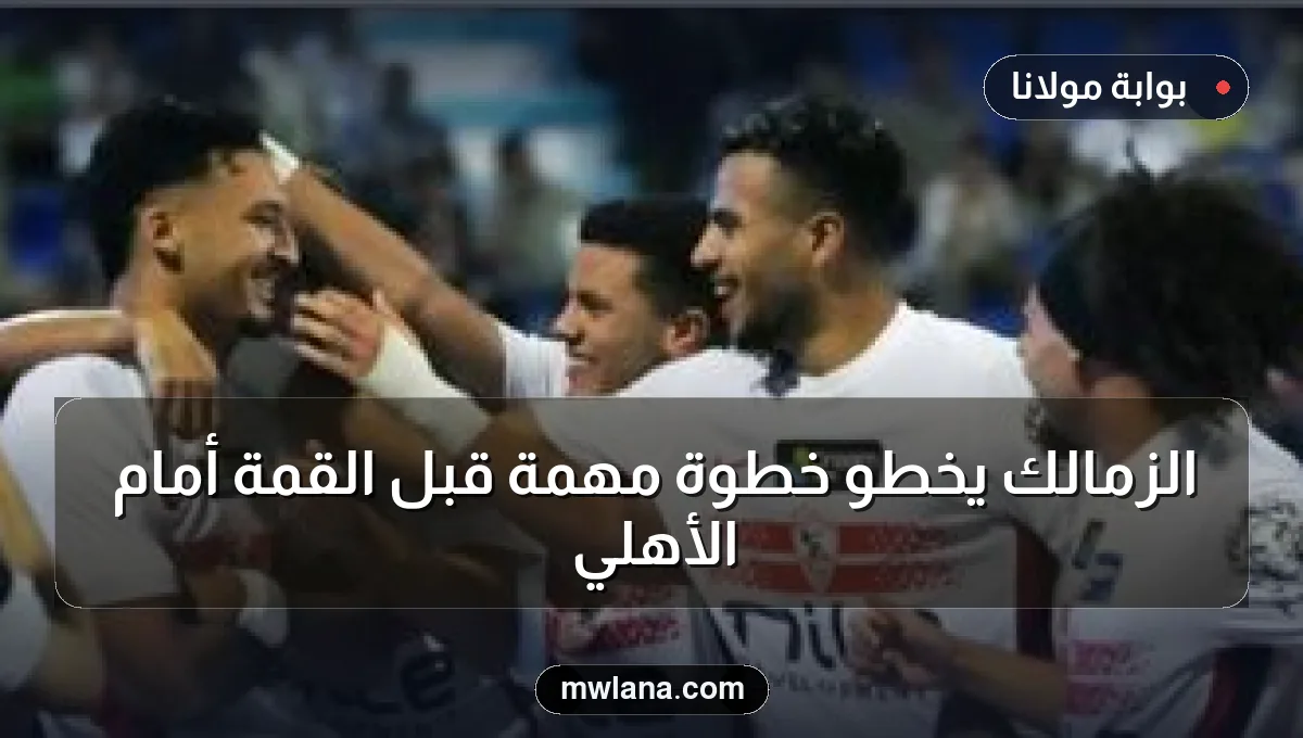 الزمالك يخطو خطوة مهمة قبل القمة أمام الأهلي