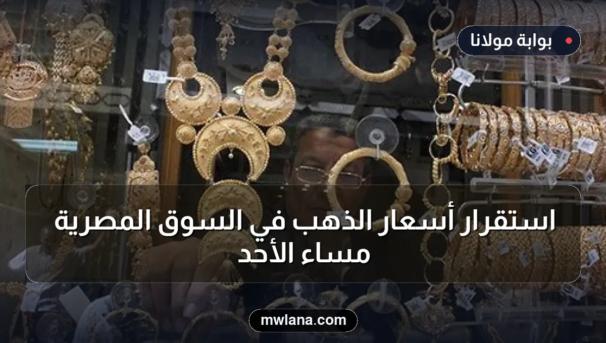 استقرار أسعار الذهب في السوق المصرية مساء الأحد