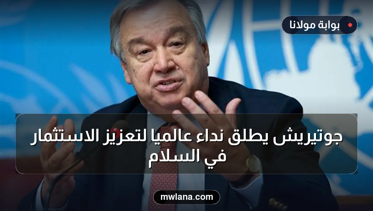 جوتيريش يطلق نداءً عالميًا لتعزيز الاستثمار في السلام