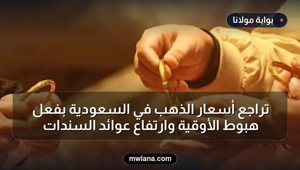 تراجع أسعار الذهب في السعودية بفعل هبوط الأوقية وارتفاع عوائد السندات