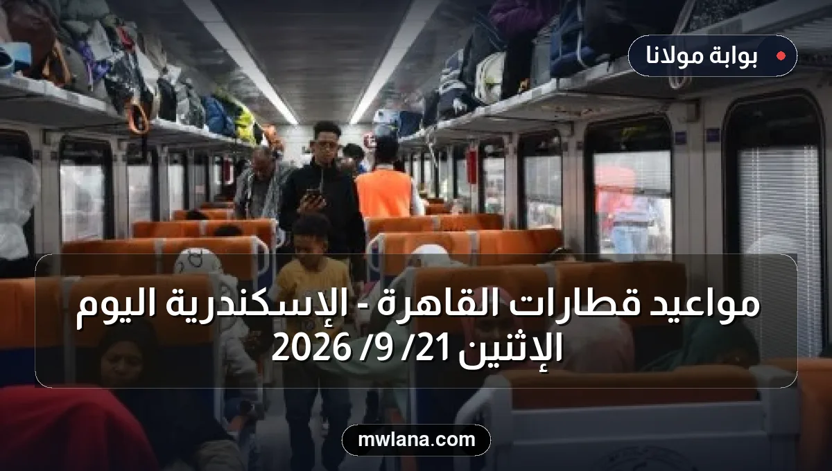 مواعيد قطارات القاهرة - الإسكندرية اليوم الإثنين 21/ 9/ 2026