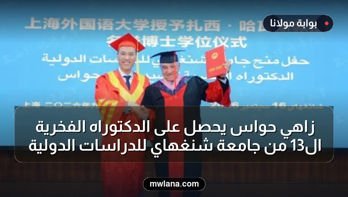 زاهي حواس يحصل على الدكتوراه الفخرية الـ13 من جامعة شنغهاي للدراسات الدولية