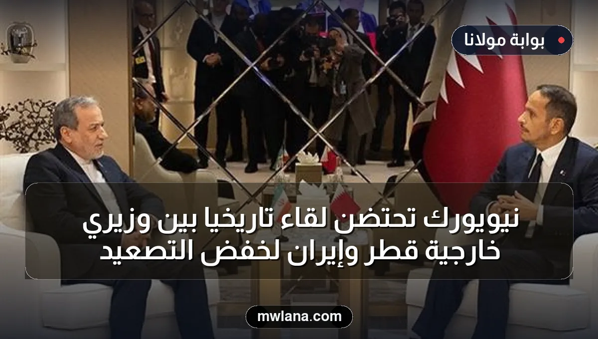 نيويورك تحتضن لقاءً تاريخياً بين وزيري خارجية قطر وإيران لخفض التصعيد