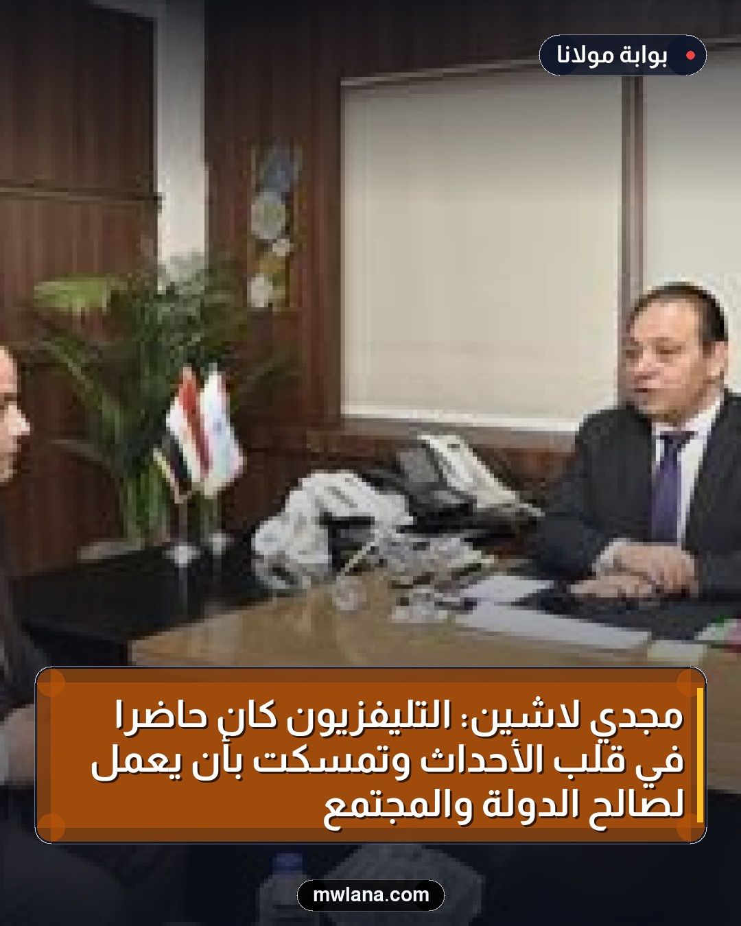 مجدي لاشين: التليفزيون كان حاضرًا في قلب الأحداث وتمسكت بأن يعمل لصالح الدولة والمجتمع