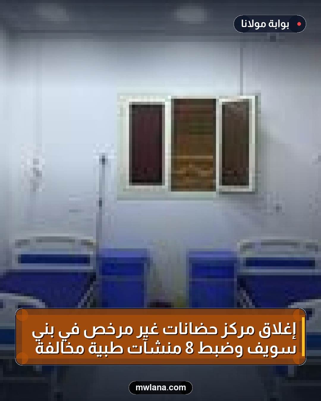 إغلاق مركز حضانات غير مرخص في بني سويف وضبط 8 منشآت طبية مخالفة