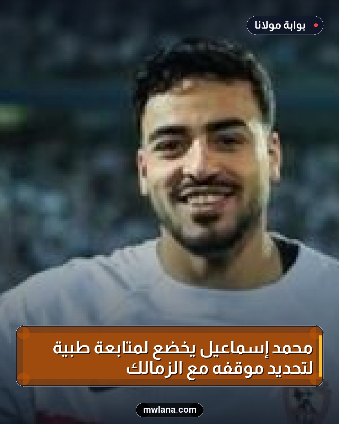 محمد إسماعيل يخضع لمتابعة طبية لتحديد موقفه مع الزمالك