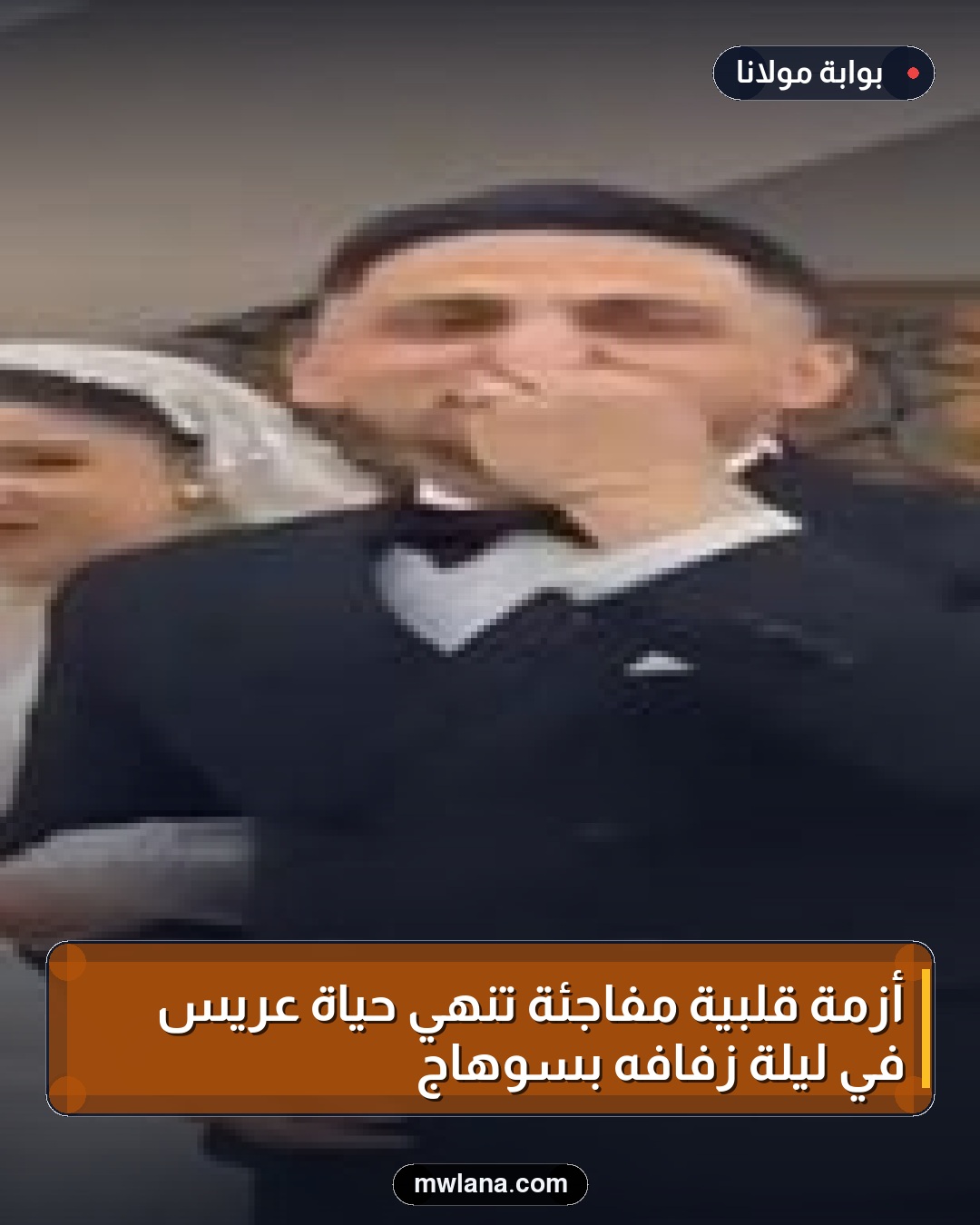 أزمة قلبية مفاجئة تنهي حياة عريس في ليلة زفافه بسوهاج