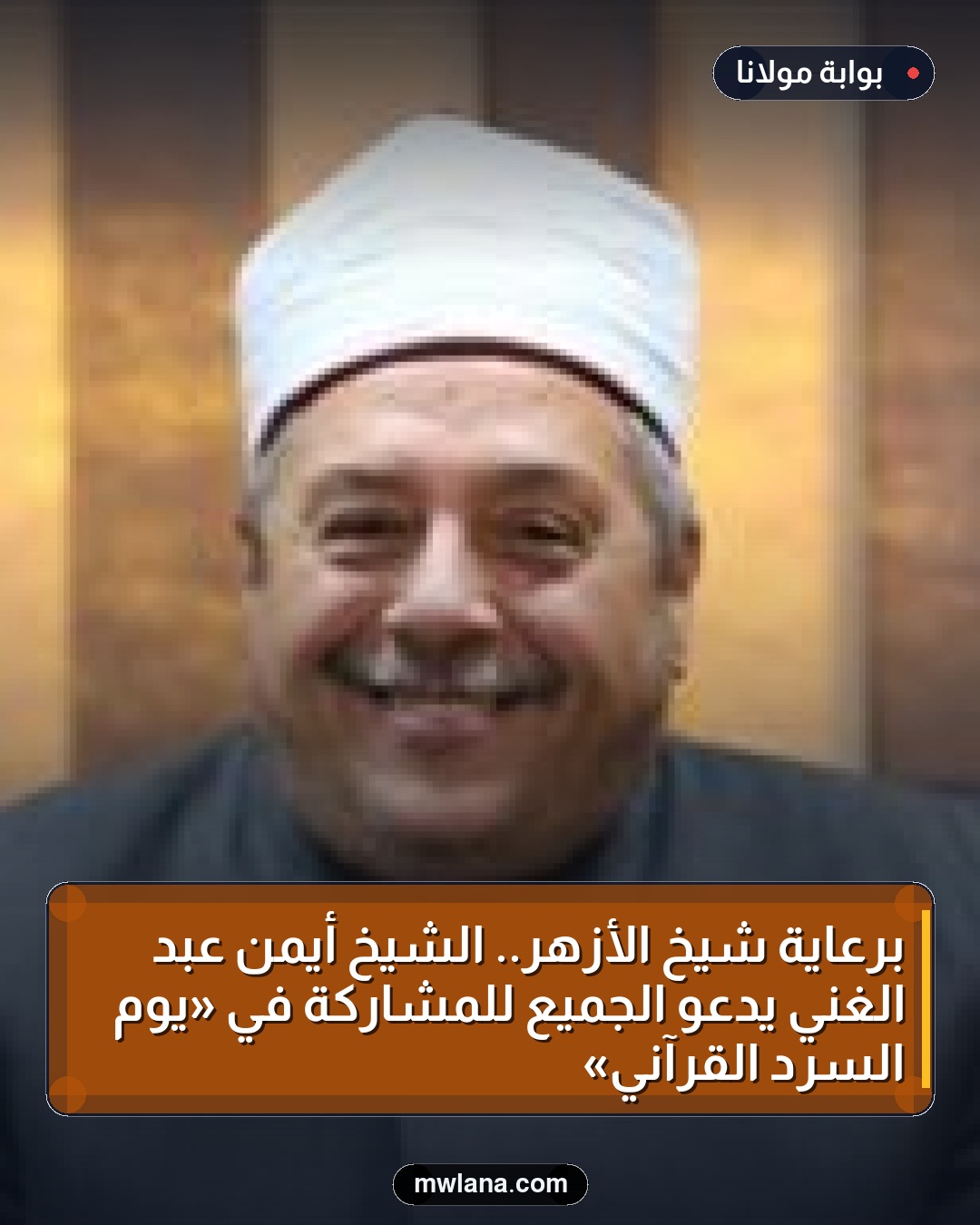 برعاية شيخ الأزهر.. الشيخ أيمن عبد الغني يدعو الجميع للمشاركة في «يوم السرد القرآني»
