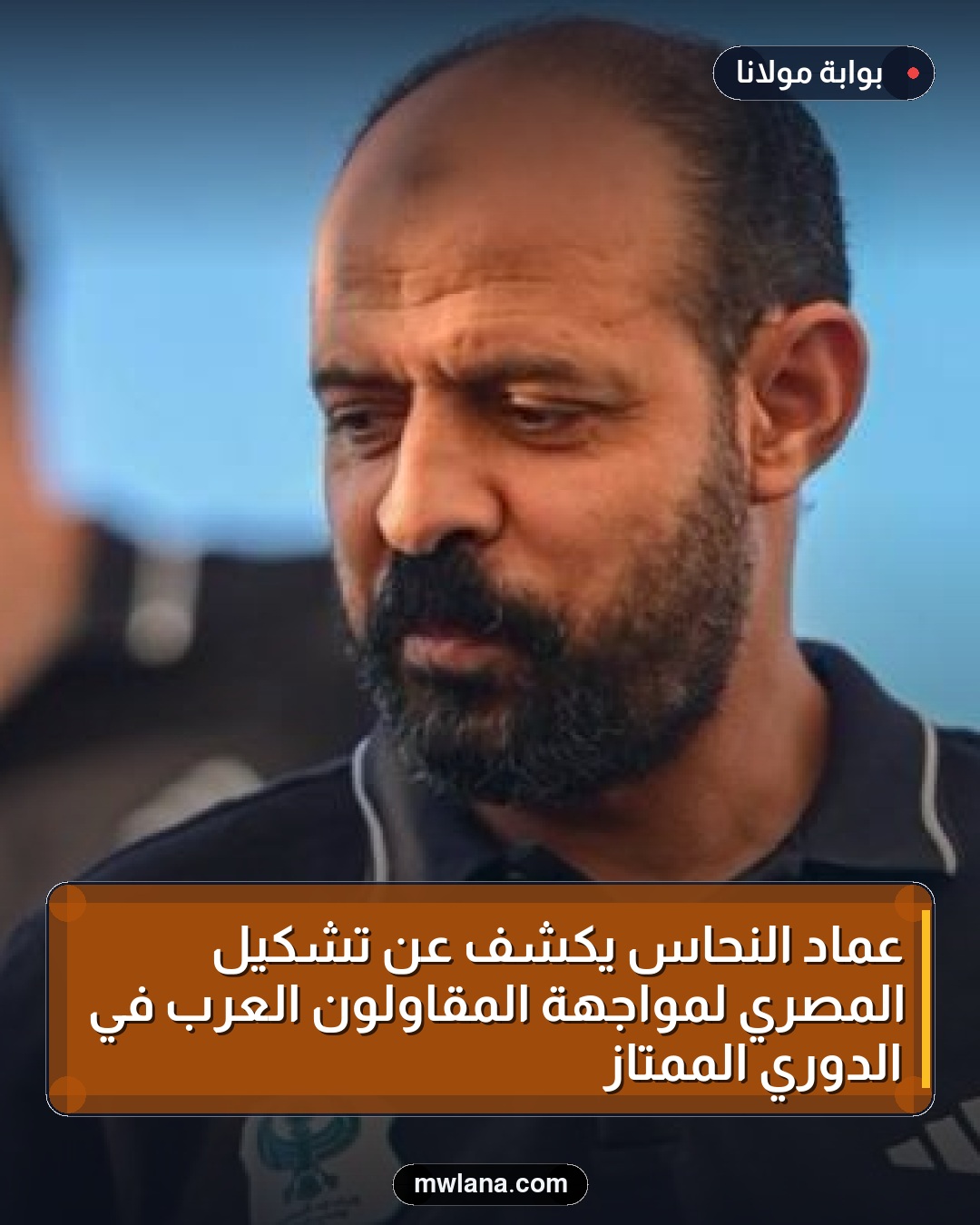 عماد النحاس يكشف عن تشكيل المصري لمواجهة المقاولون العرب في الدوري الممتاز