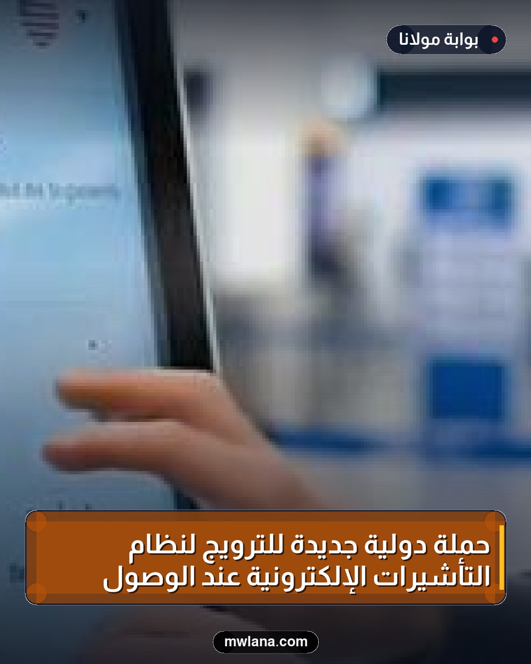 حملة دولية جديدة للترويج لنظام التأشيرات الإلكترونية عند الوصول