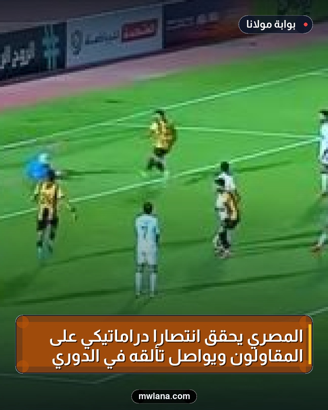 المصري يحقق انتصارًا دراماتيكي على المقاولون ويواصل تألقه في الدوري