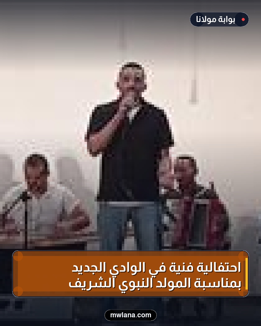 احتفالية فنية في الوادي الجديد بمناسبة المولد النبوي الشريف