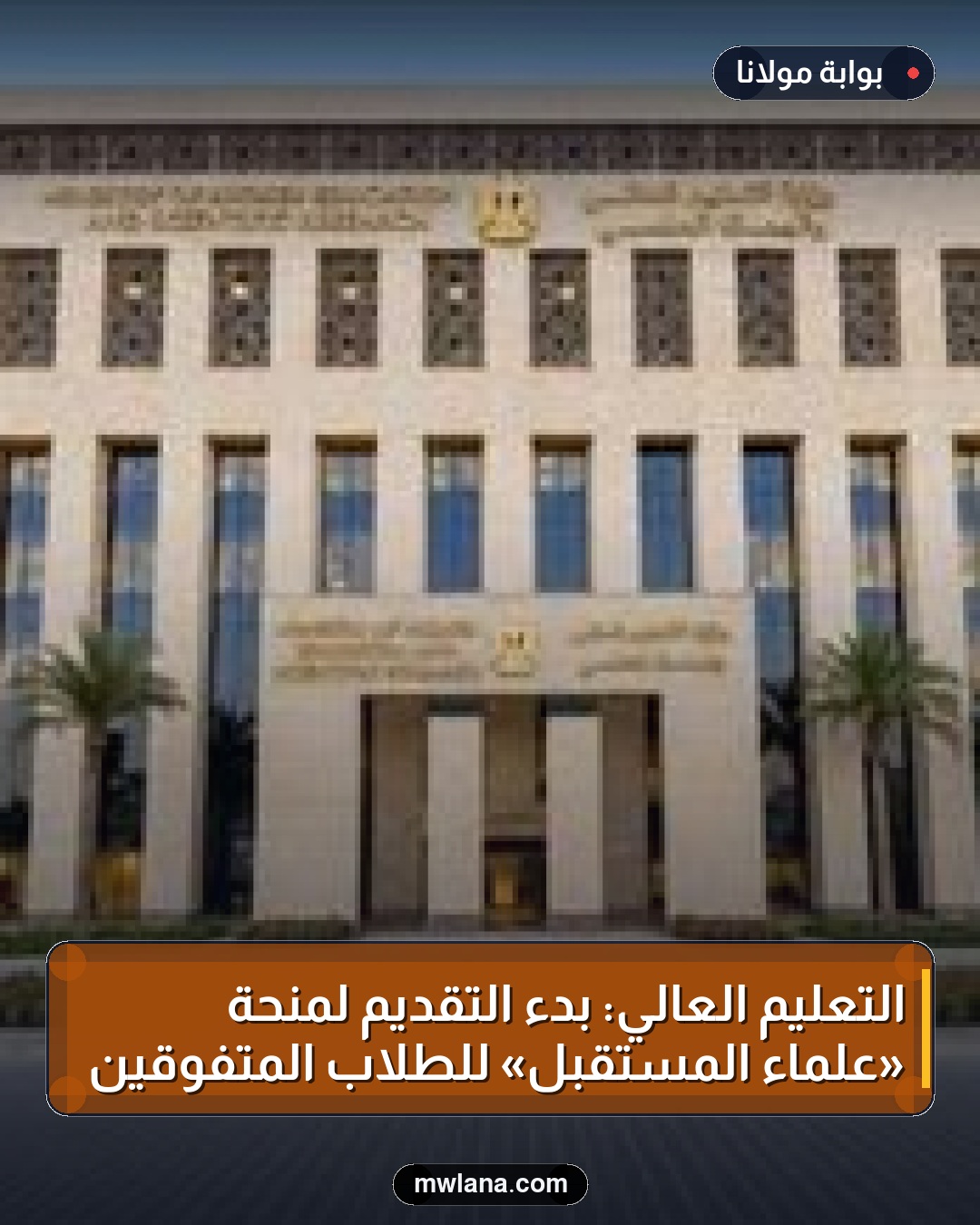 التعليم العالي: بدء التقديم لمنحة «علماء المستقبل» للطلاب المتفوقين