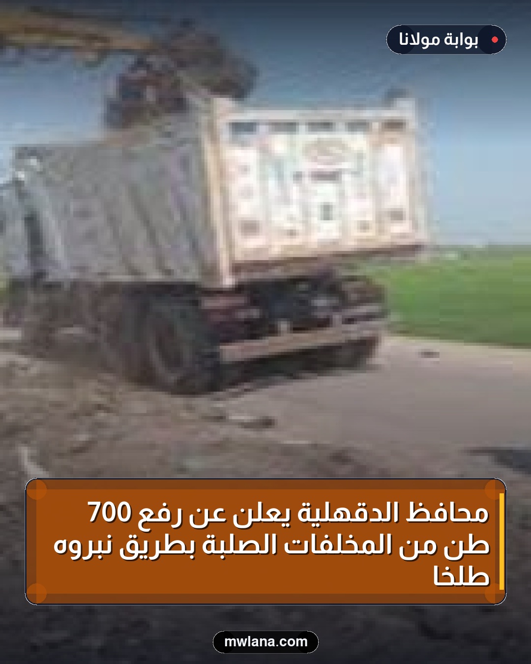 محافظ الدقهلية يعلن عن رفع 700 طن من المخلفات الصلبة بطريق نبروه طلخا