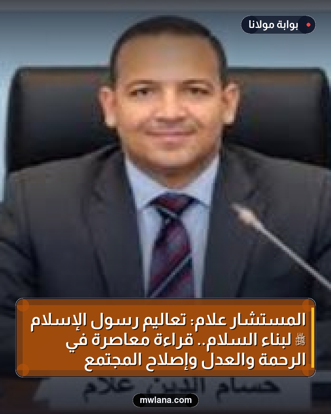المستشار علام: تعاليم رسول الإسلام ﷺ لبناء السلام.. قراءة معاصرة في الرحمة والعدل وإصلاح المجتمع