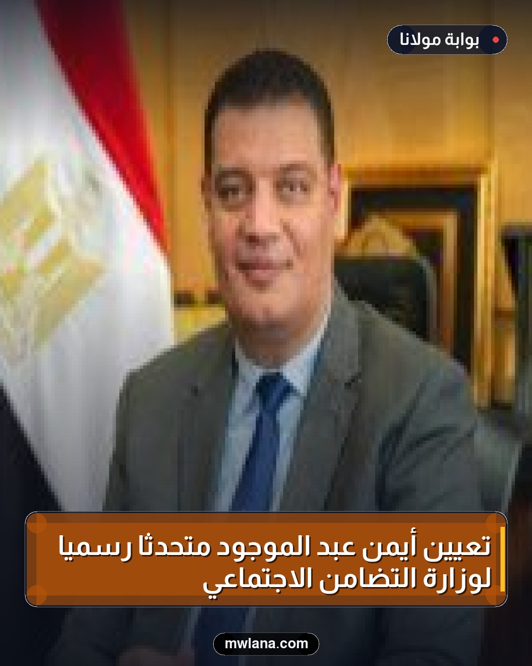 تعيين أيمن عبد الموجود متحدثًا رسميًا لوزارة التضامن الاجتماعي