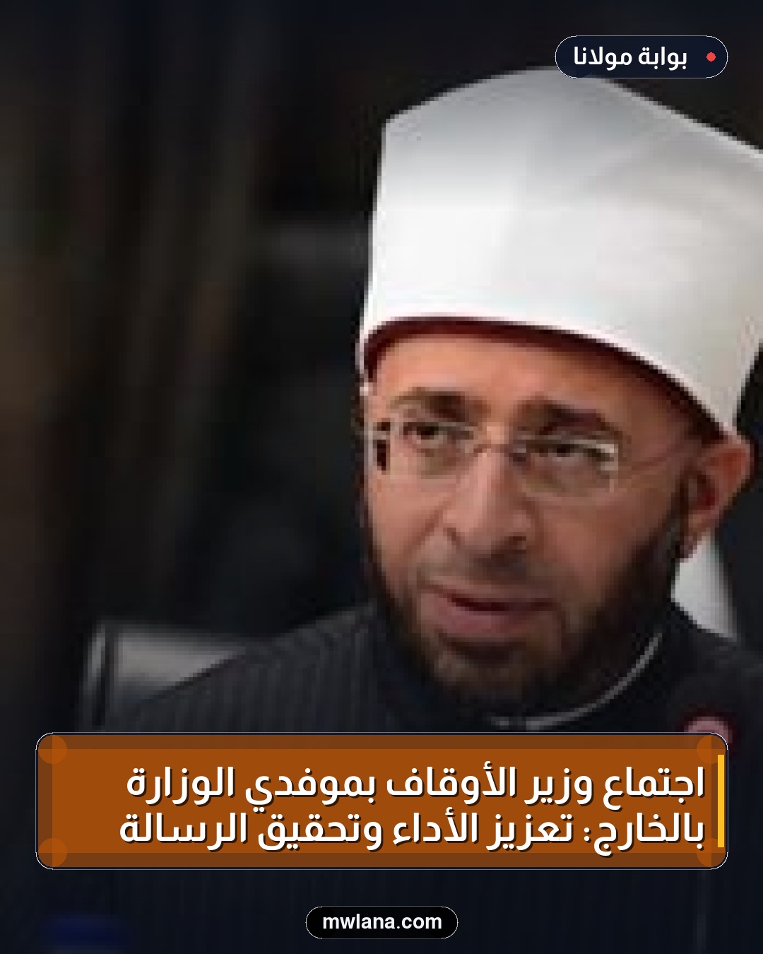 اجتماع وزير الأوقاف بموفدي الوزارة بالخارج: تعزيز الأداء وتحقيق الرسالة