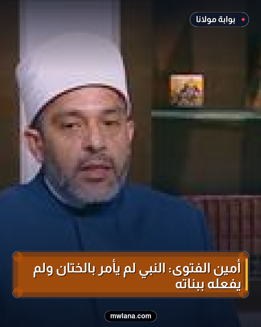 أمين الفتوى: النبي لم يأمر بالختان ولم يفعله ببناته