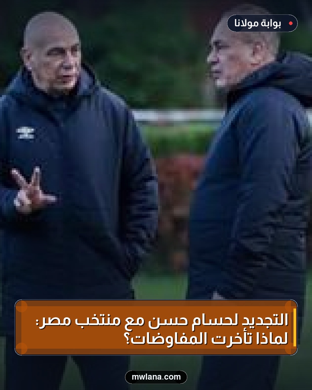 التجديد لحسام حسن مع منتخب مصر: لماذا تأخرت المفاوضات؟