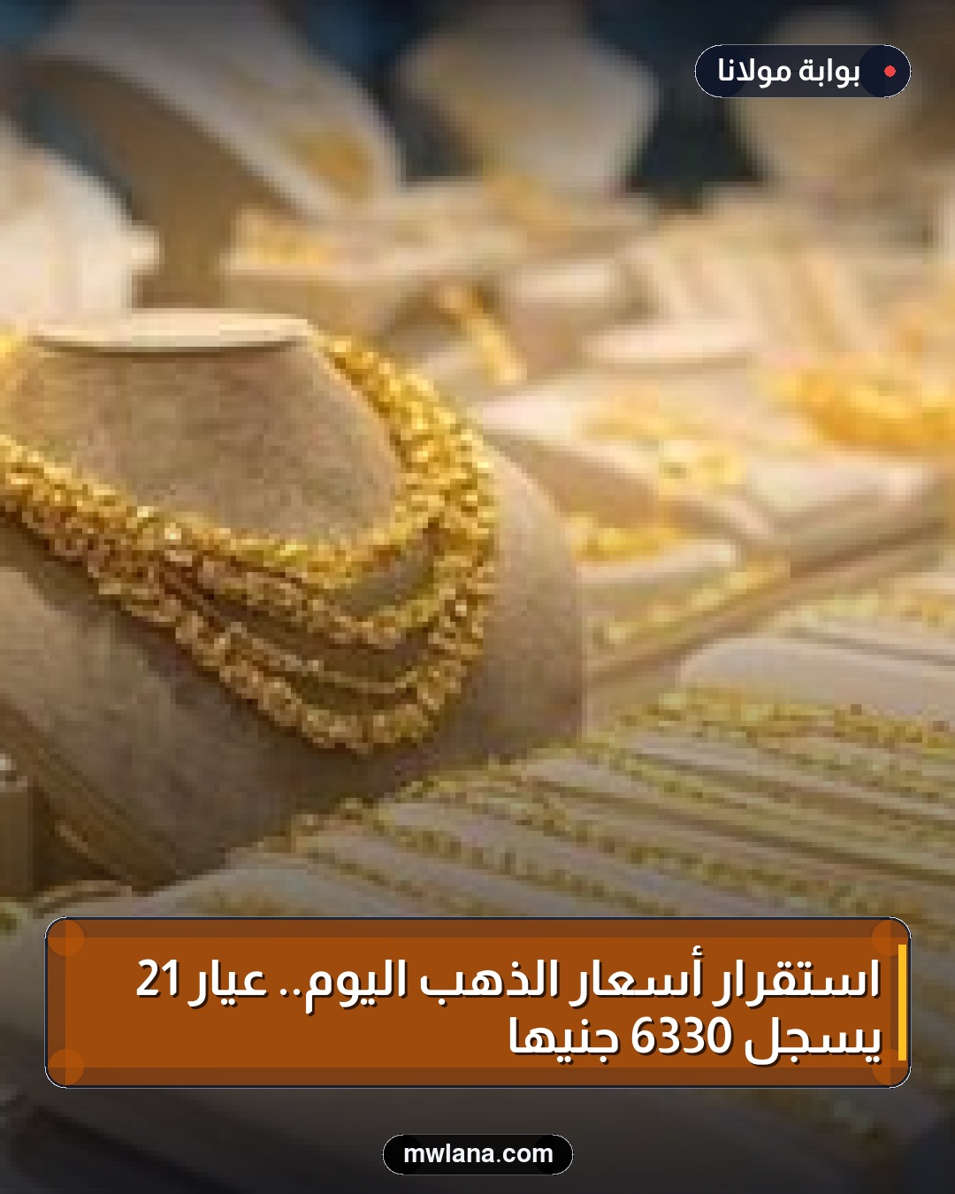 استقرار أسعار الذهب اليوم.. عيار 21 يسجل 6330 جنيهًا