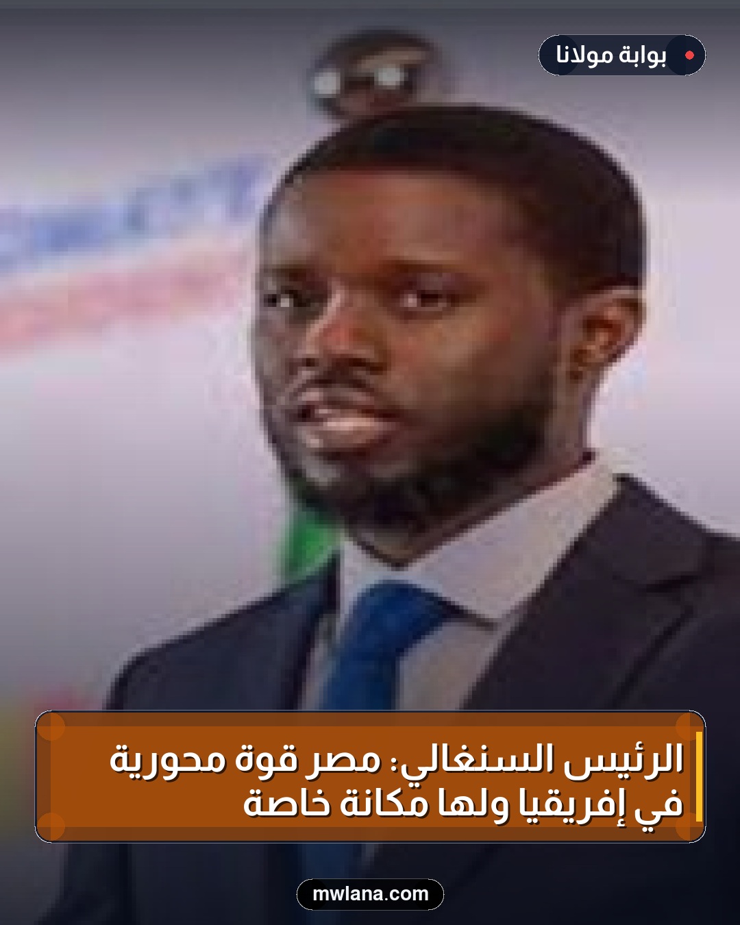 الرئيس السنغالي: مصر قوة محورية في إفريقيا ولها مكانة خاصة