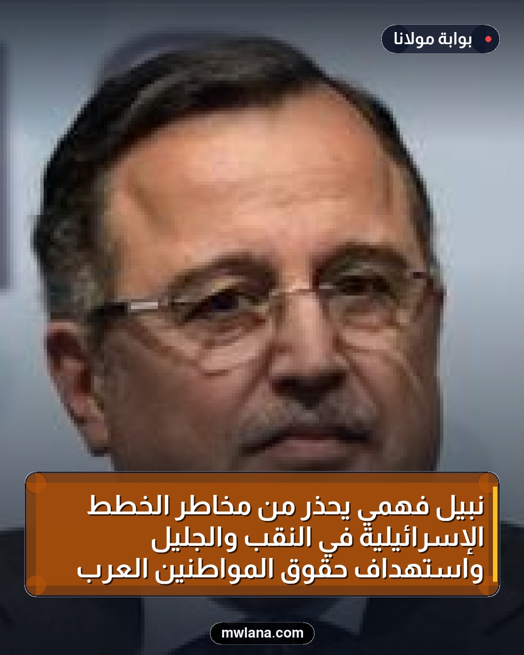 نبيل فهمي يحذر من مخاطر الخطط الإسرائيلية في النقب والجليل واستهداف حقوق المواطنين العرب