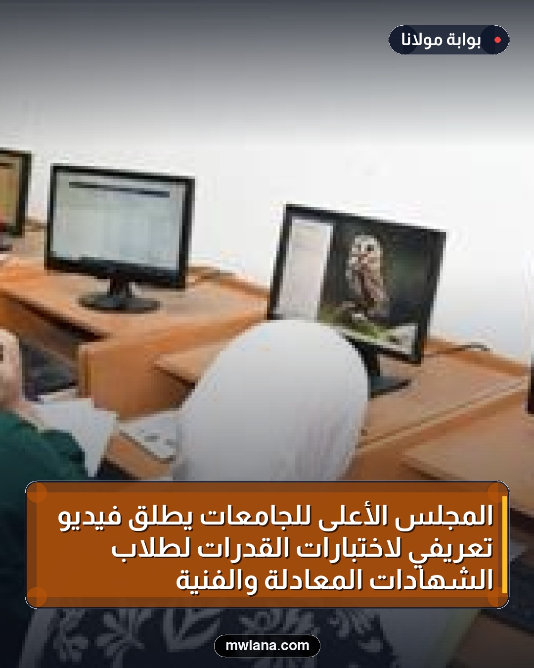 المجلس الأعلى للجامعات يطلق فيديو تعريفي لاختبارات القدرات لطلاب الشهادات المعادلة والفنية
