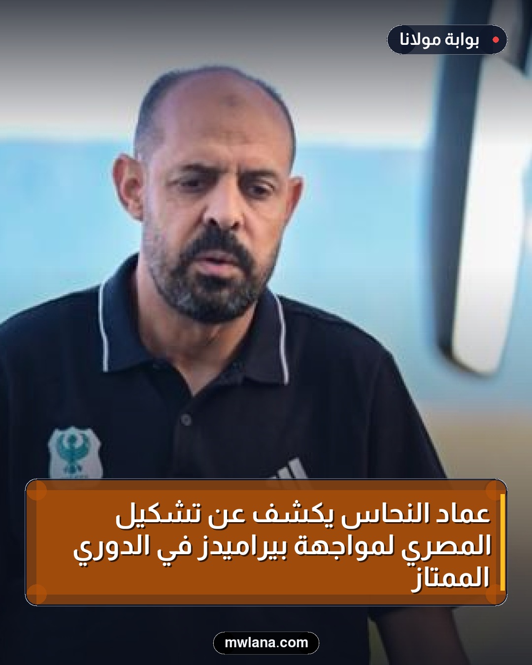 عماد النحاس يكشف عن تشكيل المصري لمواجهة بيراميدز في الدوري الممتاز