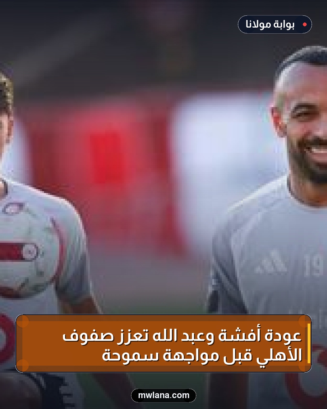 عودة أفشة وعبد الله تعزز صفوف الأهلي قبل مواجهة سموحة