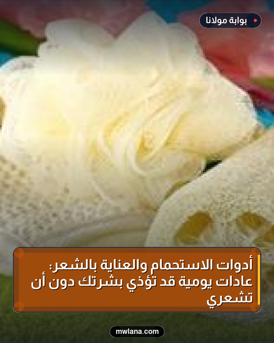 أدوات الاستحمام والعناية بالشعر: عادات يومية قد تؤذي بشرتك دون أن تشعري
