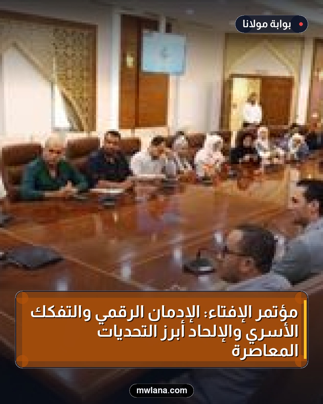 مؤتمر الإفتاء: الإدمان الرقمي والتفكك الأسري والإلحاد أبرز التحديات المعاصرة