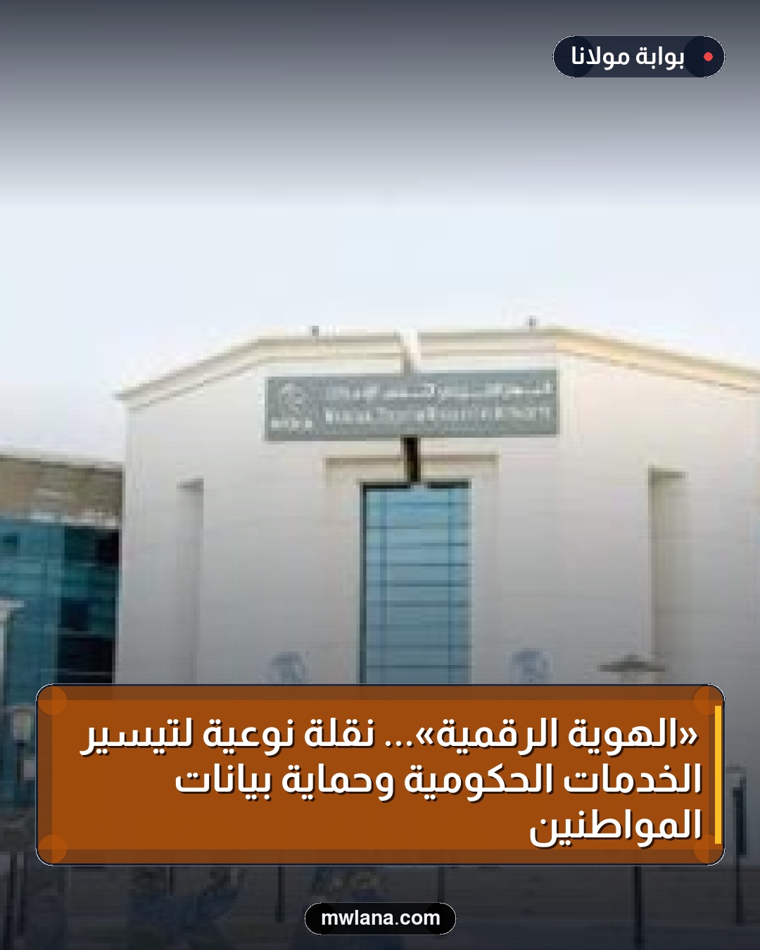 «الهوية الرقمية»... نقلة نوعية لتيسير الخدمات الحكومية وحماية بيانات المواطنين