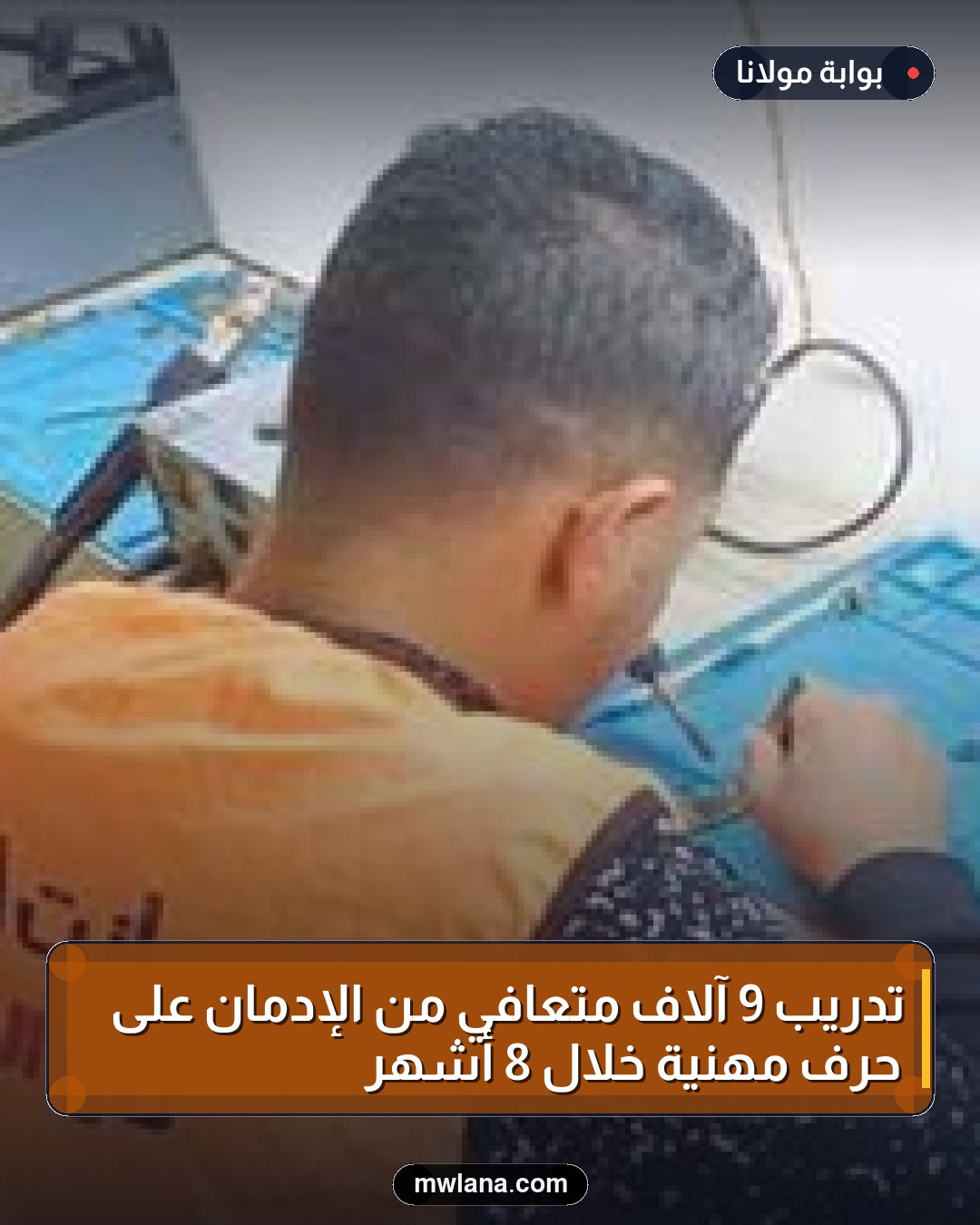 تدريب 9 آلاف متعافي من الإدمان على حرف مهنية خلال 8 أشهر