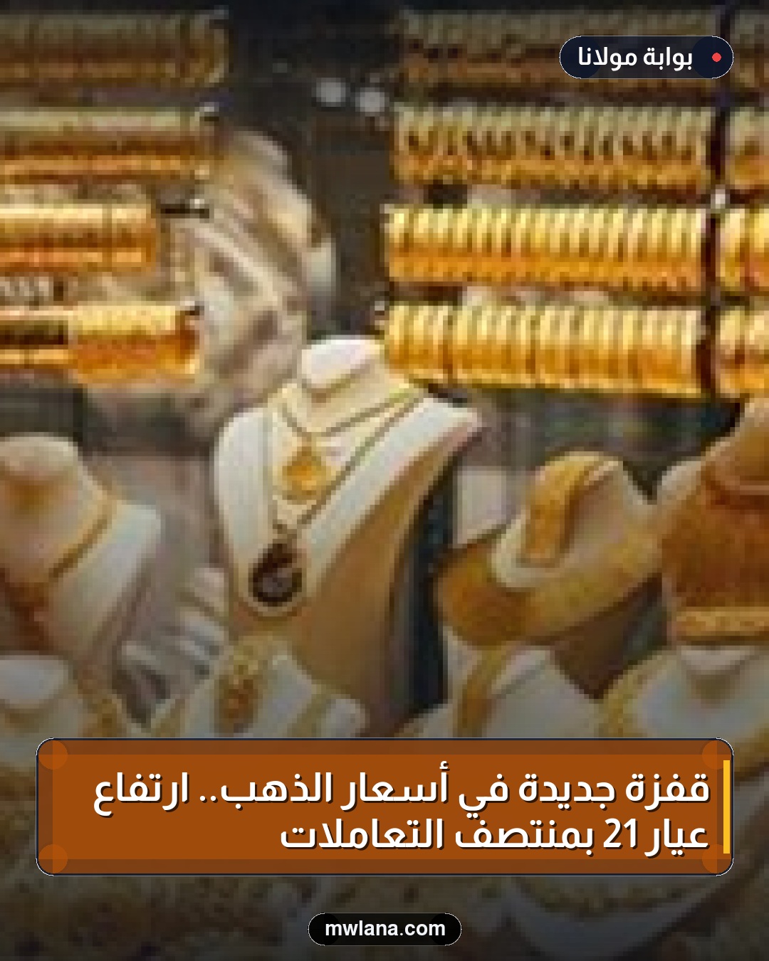 قفزة جديدة في أسعار الذهب.. ارتفاع عيار 21 بمنتصف التعاملات