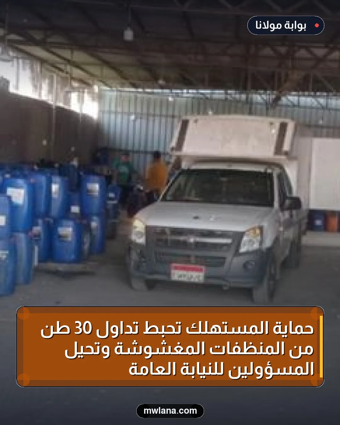 حماية المستهلك تُحبط تداول 30 طن من المنظفات المغشوشة وتحيل المسؤولين للنيابة العامة
