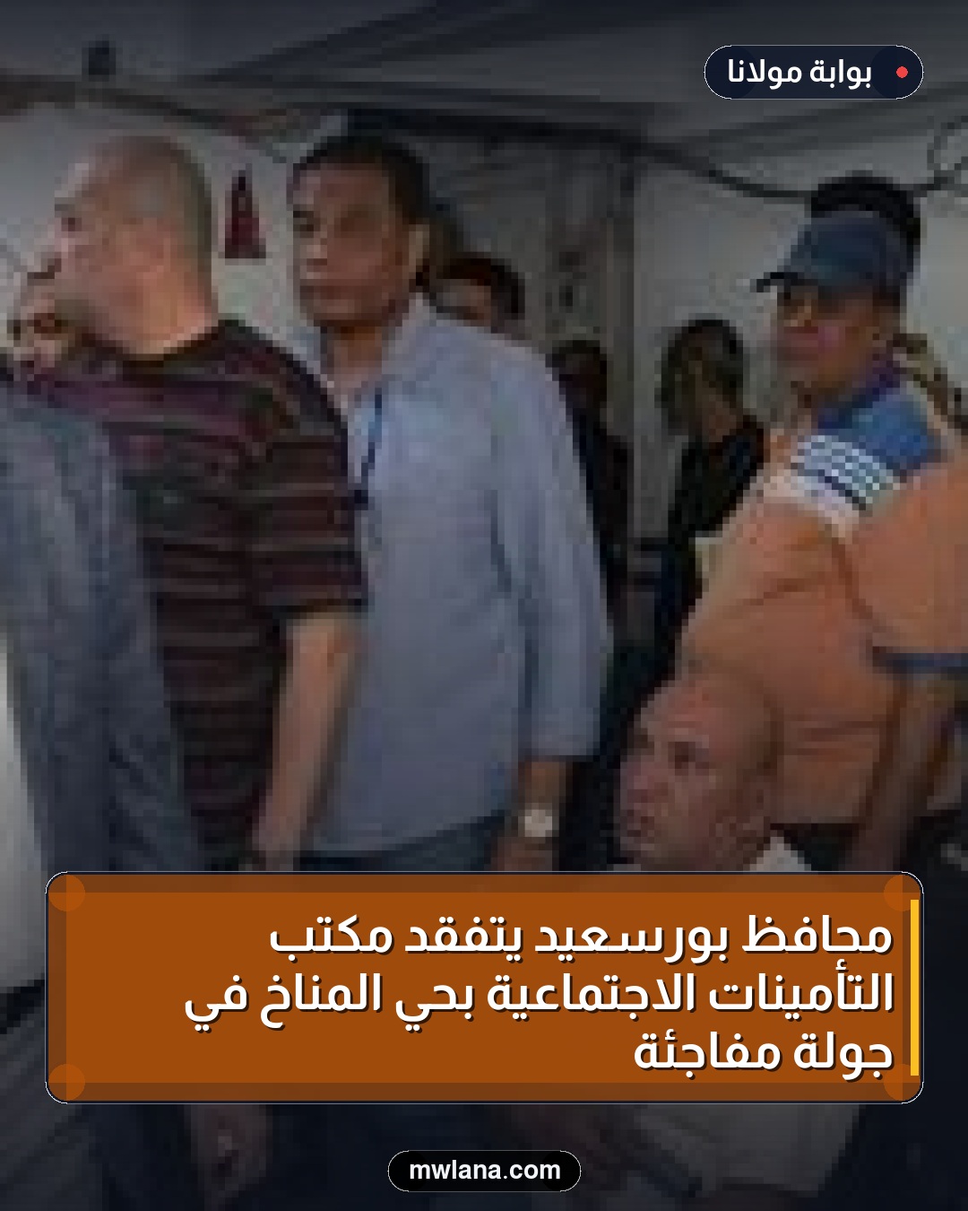 محافظ بورسعيد يتفقد مكتب التأمينات الاجتماعية بحي المناخ في جولة مفاجئة