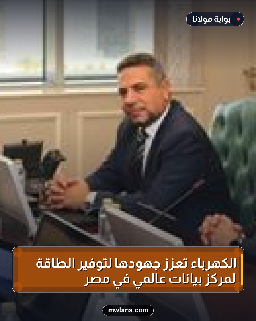 الكهرباء تعزز جهودها لتوفير الطاقة لمركز بيانات عالمي في مصر