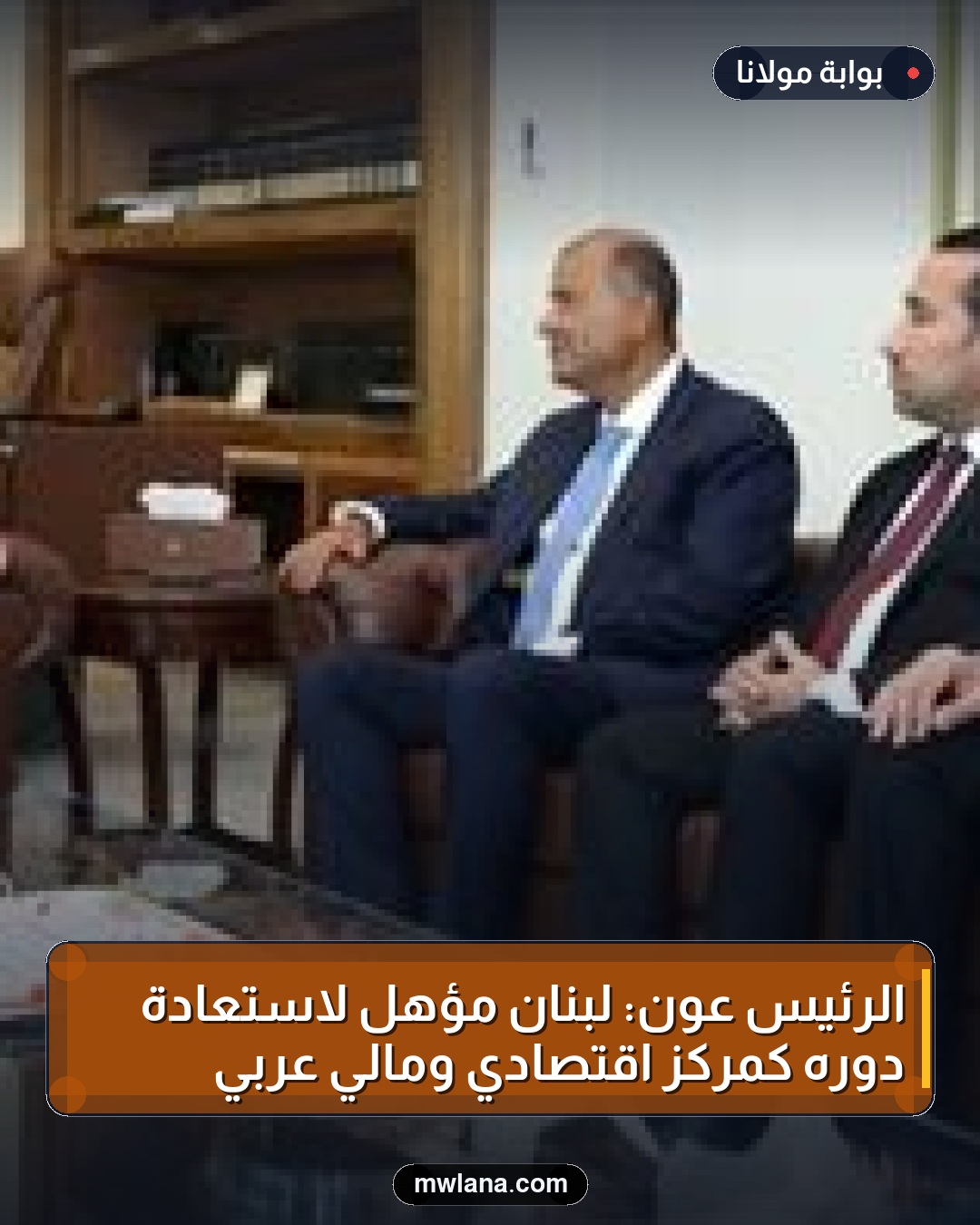 الرئيس عون: لبنان مؤهل لاستعادة دوره كمركز اقتصادي ومالي عربي