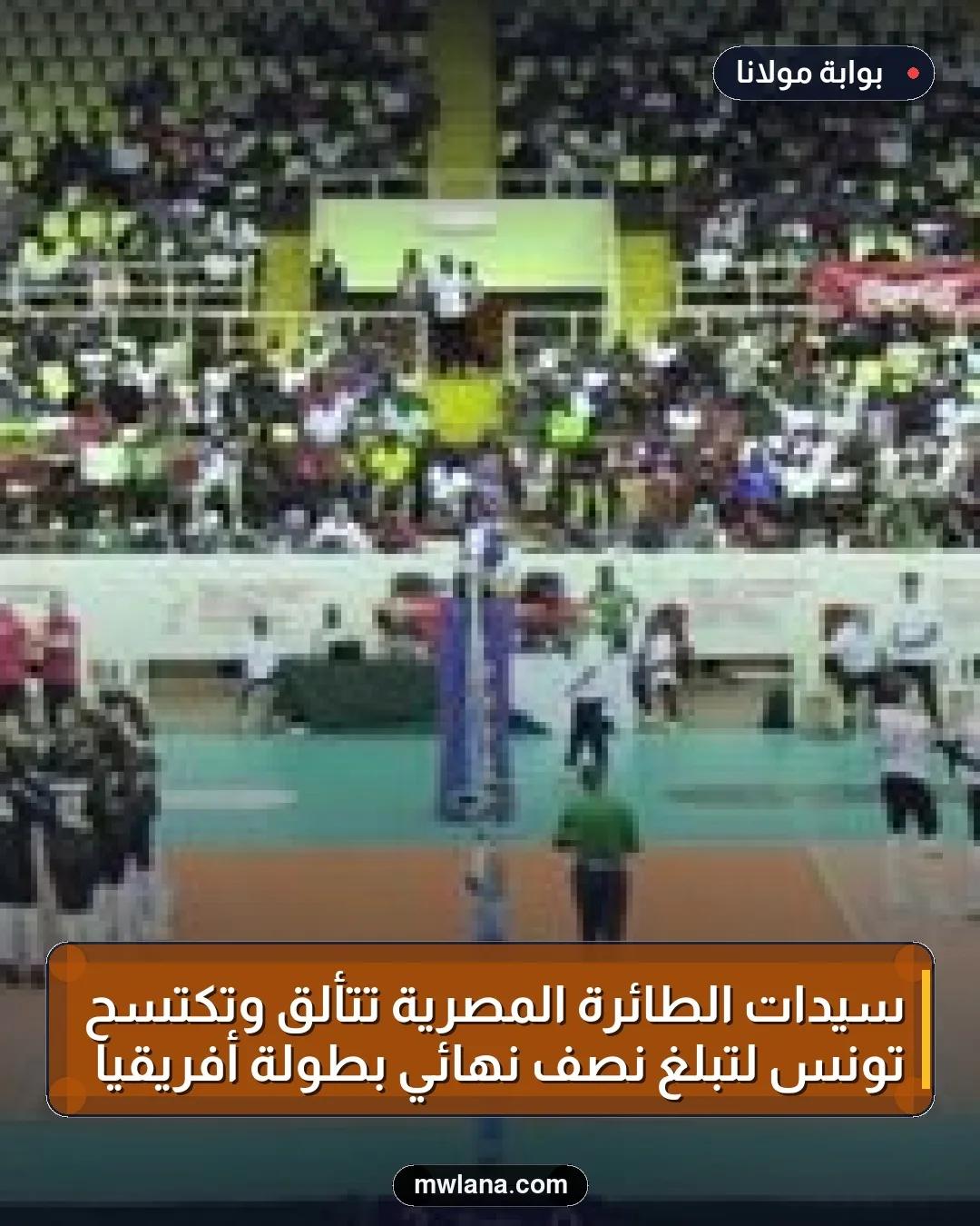 سيدات الطائرة المصرية تتألق وتكتسح تونس لتبلغ نصف نهائي بطولة أفريقيا