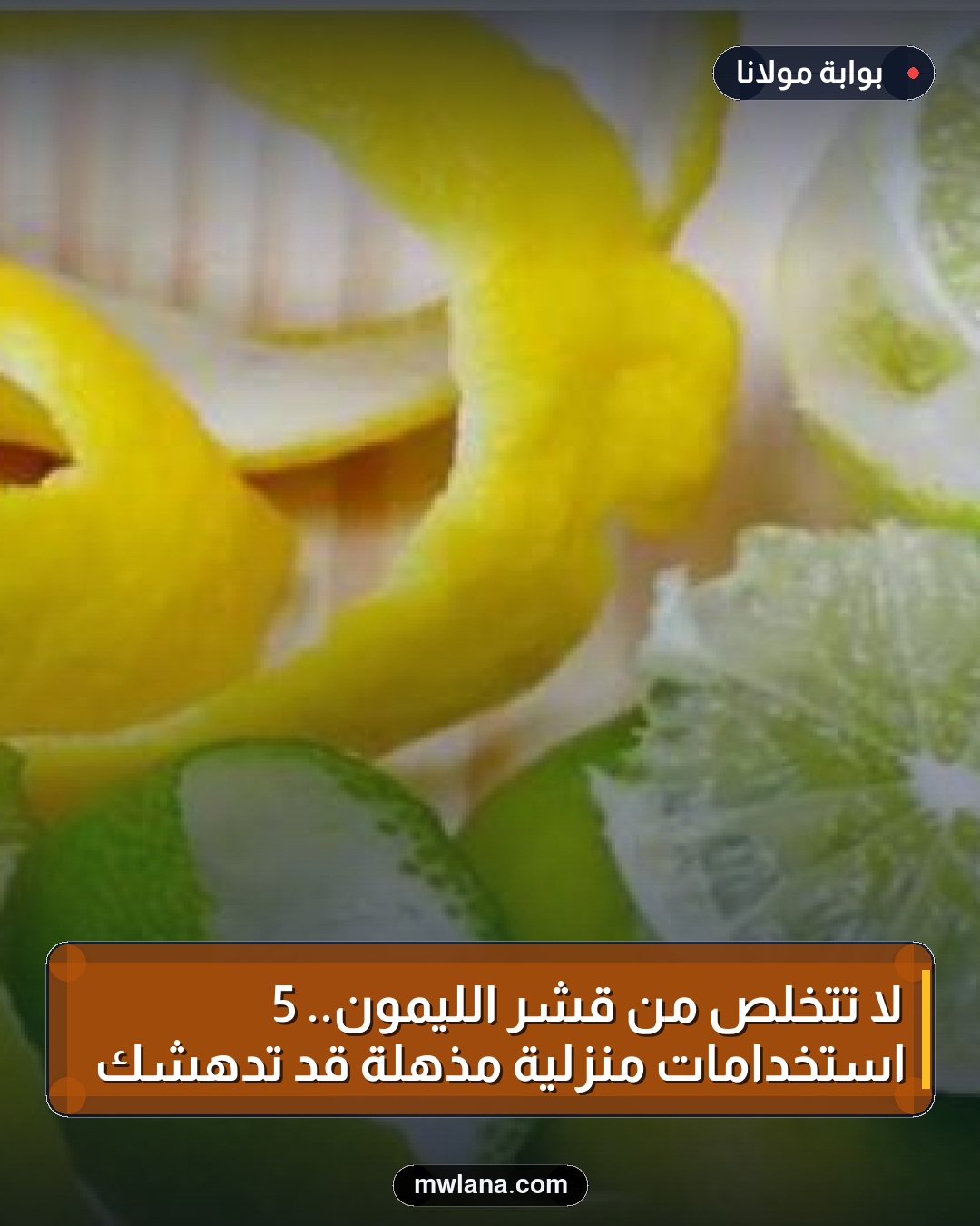 لا تتخلص من قشر الليمون.. 5 استخدامات منزلية مذهلة قد تدهشك