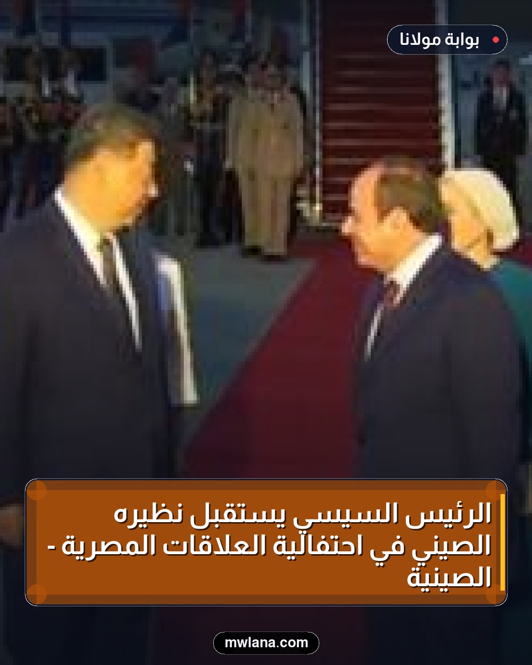 الرئيس السيسي يستقبل نظيره الصيني في احتفالية العلاقات المصرية - الصينية