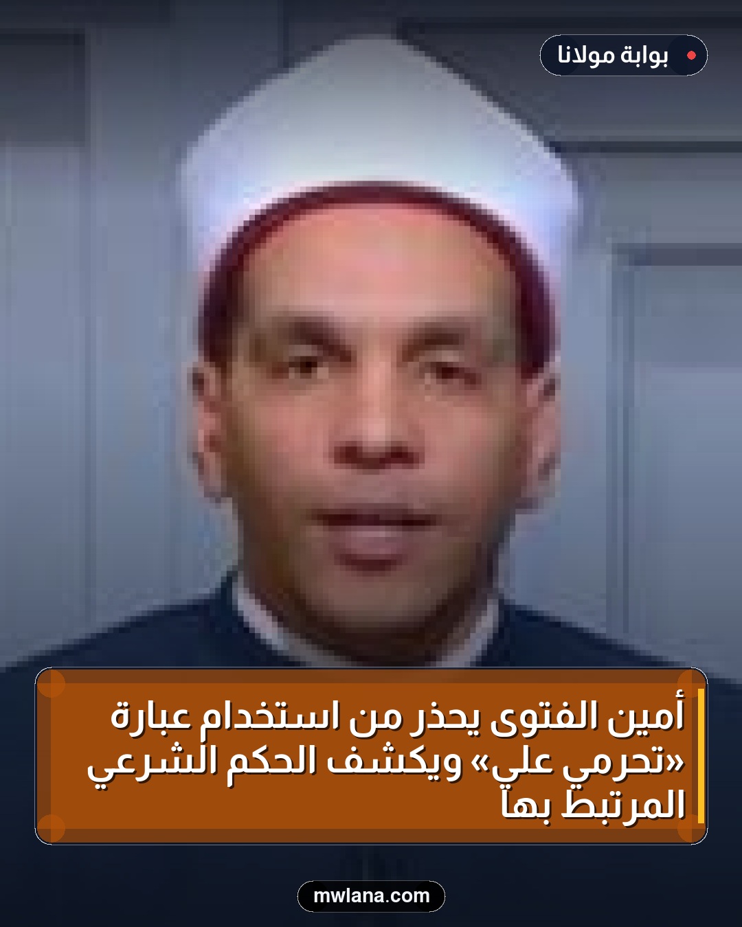 أمين الفتوى يحذر من استخدام عبارة «تحرمي عليّ» ويكشف الحكم الشرعي المرتبط بها