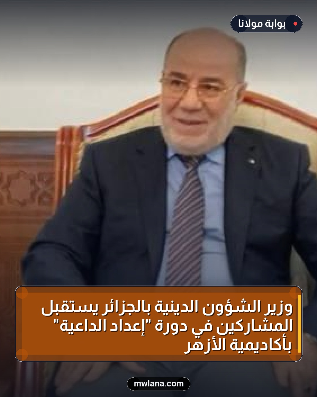 وزير الشؤون الدينية بالجزائر يستقبل المشاركين في دورة "إعداد الداعية" بأكاديمية الأزهر