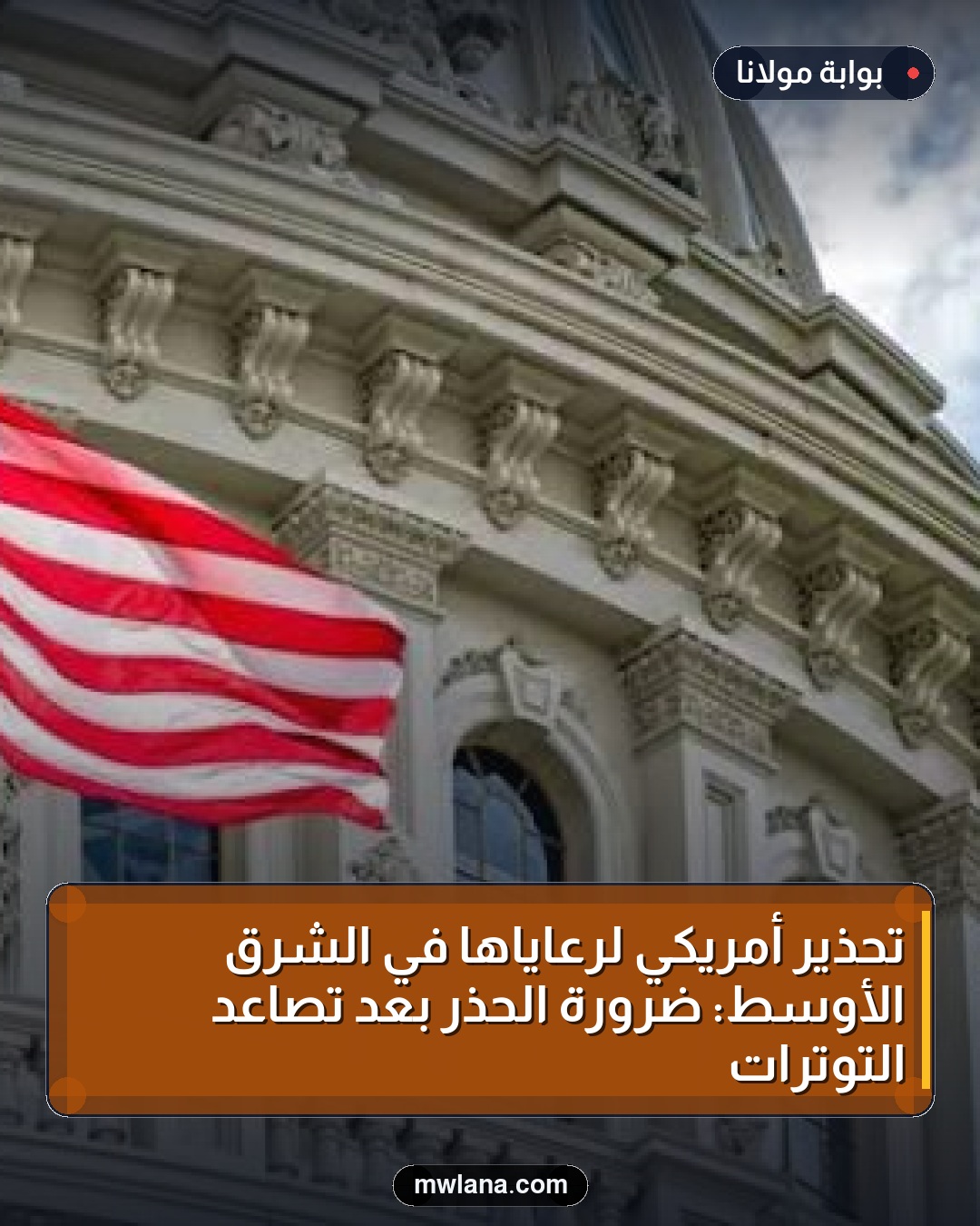 تحذير أمريكي لرعاياها في الشرق الأوسط: ضرورة الحذر بعد تصاعد التوترات