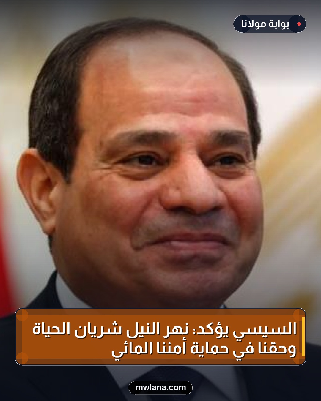 السيسي يؤكد: نهر النيل شريان الحياة وحقنا في حماية أمننا المائي